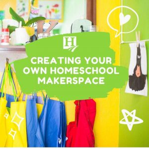 Creating Your Own Homeschool Makerspace!