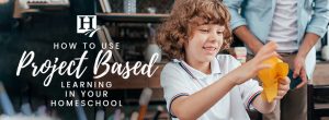 How to Use Project-Based Learning in Your Homeschool