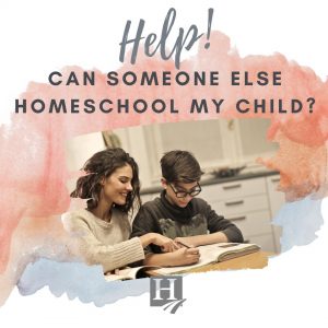 Help! Can Someone Else Homeschool My Child?
